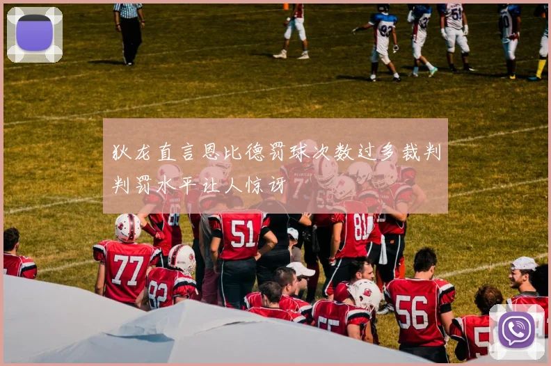 狄龙直言恩比德罚球次数过多裁判判罚水平让人惊讶