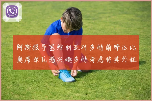 阿斯报导塞维利亚对多特前锋法比奥席尔瓦感兴趣多特考虑将其外租