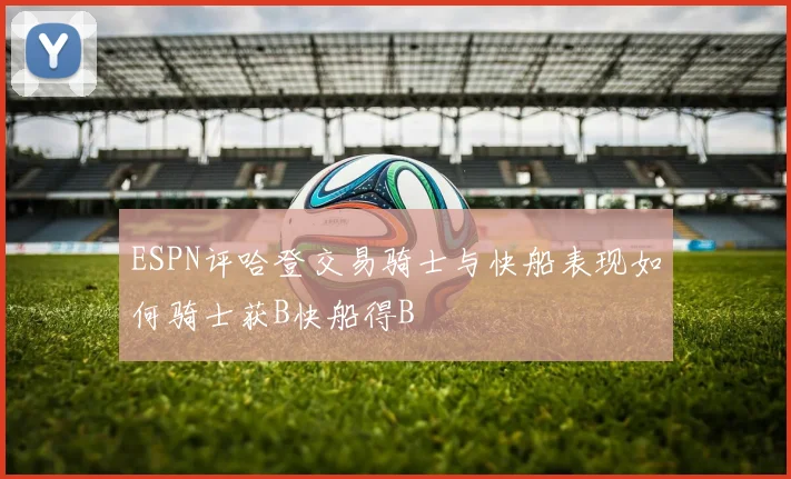 ESPN评哈登交易骑士与快船表现如何骑士获B快船得B